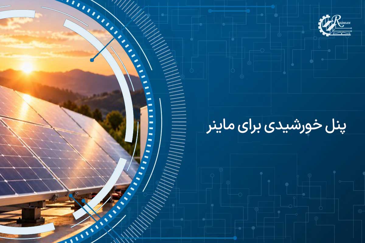 راه اندازی پنل خورشیدی برای ماینر؛ تجهیزات مورد نیاز، هزینه و چالش ها